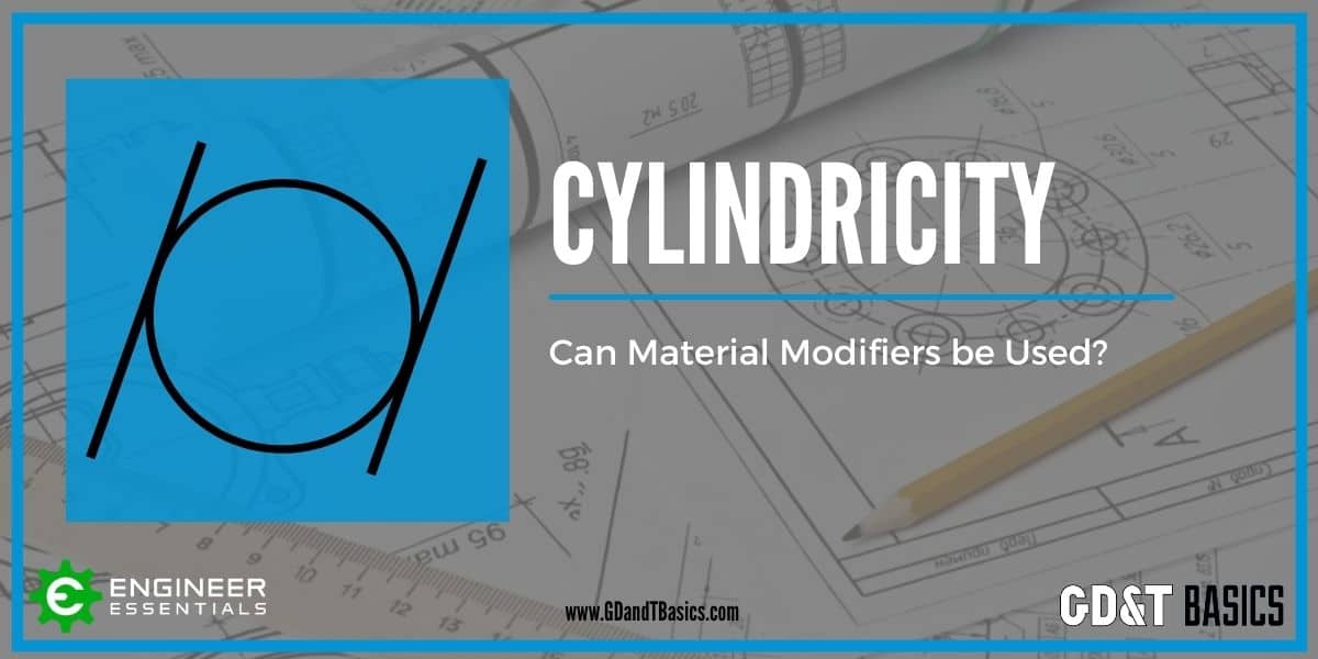 Cylindricity Can you use Material Modifiers? GD&T Basics